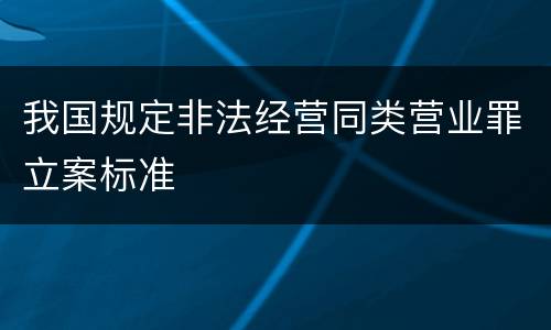 我国规定非法经营同类营业罪立案标准