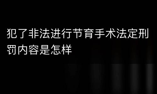 犯了非法进行节育手术法定刑罚内容是怎样