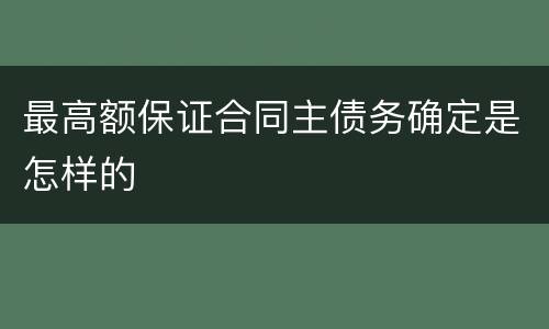 最高额保证合同主债务确定是怎样的