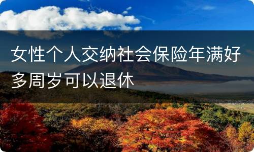 女性个人交纳社会保险年满好多周岁可以退休