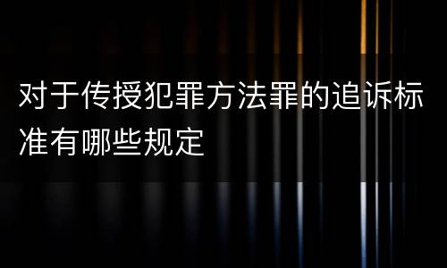 对于传授犯罪方法罪的追诉标准有哪些规定
