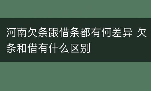 河南欠条跟借条都有何差异 欠条和借有什么区别
