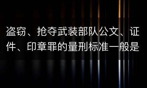 盗窃、抢夺武装部队公文、证件、印章罪的量刑标准一般是什么