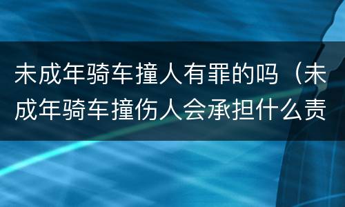 未成年骑车撞人有罪的吗（未成年骑车撞伤人会承担什么责任）