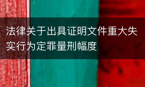 法律关于出具证明文件重大失实行为定罪量刑幅度