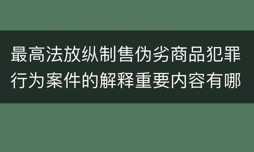 最高法放纵制售伪劣商品犯罪行为案件的解释重要内容有哪些