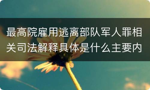 最高院雇用逃离部队军人罪相关司法解释具体是什么主要内容