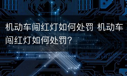 机动车闯红灯如何处罚 机动车闯红灯如何处罚?