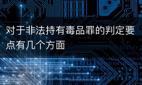 对于非法持有毒品罪的判定要点有几个方面
