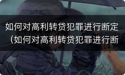 如何对高利转贷犯罪进行断定（如何对高利转贷犯罪进行断定）