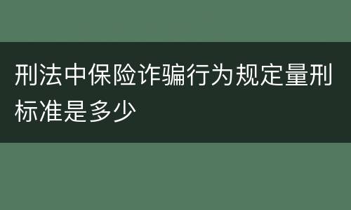 刑法中保险诈骗行为规定量刑标准是多少