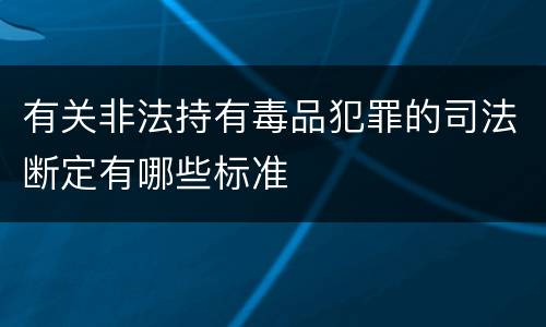 有关非法持有毒品犯罪的司法断定有哪些标准