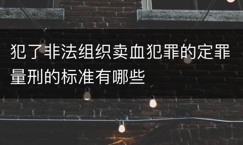 犯了非法组织卖血犯罪的定罪量刑的标准有哪些