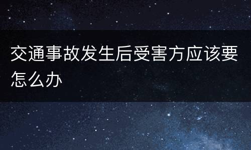 交通事故发生后受害方应该要怎么办