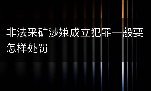非法采矿涉嫌成立犯罪一般要怎样处罚