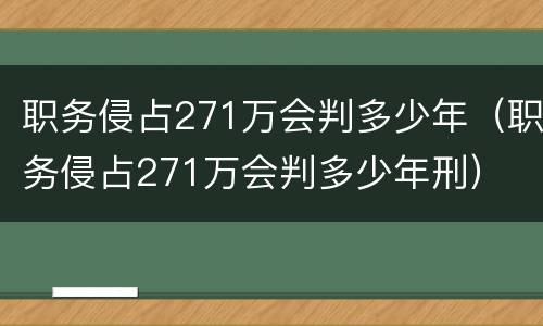 职务侵占271万会判多少年（职务侵占271万会判多少年刑）