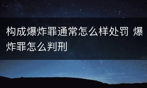 构成爆炸罪通常怎么样处罚 爆炸罪怎么判刑