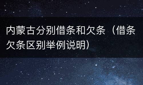 内蒙古分别借条和欠条（借条欠条区别举例说明）