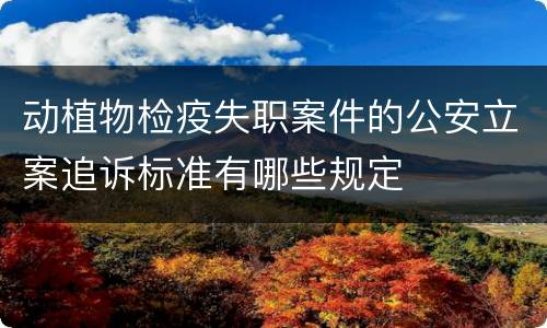 动植物检疫失职案件的公安立案追诉标准有哪些规定
