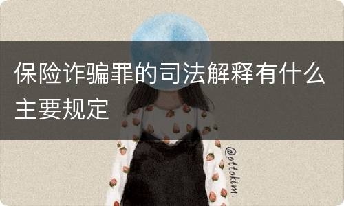 保险诈骗罪的司法解释有什么主要规定