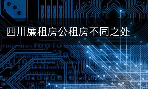 四川廉租房公租房不同之处