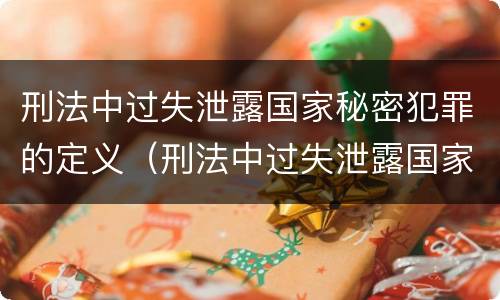 刑法中过失泄露国家秘密犯罪的定义（刑法中过失泄露国家秘密犯罪的定义是）