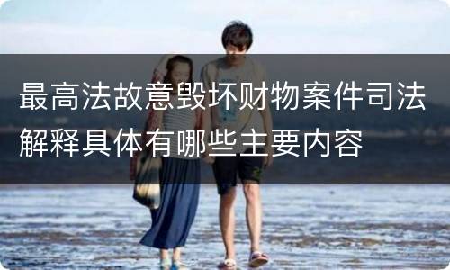 最高法故意毁坏财物案件司法解释具体有哪些主要内容