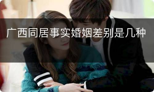 广西同居事实婚姻差别是几种