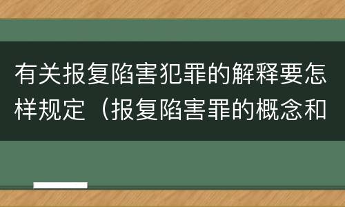 有关报复陷害犯罪的解释要怎样规定（报复陷害罪的概念和构成特征）