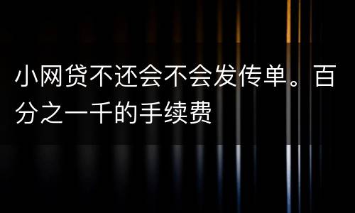 小网贷不还会不会发传单。百分之一千的手续费