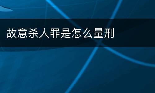 故意杀人罪是怎么量刑