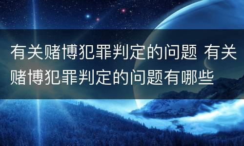 有关赌博犯罪判定的问题 有关赌博犯罪判定的问题有哪些