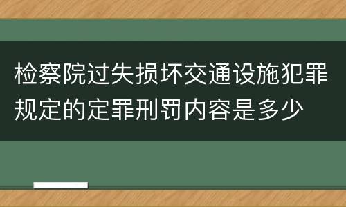 检察院过失损坏交通设施犯罪规定的定罪刑罚内容是多少