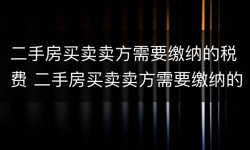 二手房买卖卖方需要缴纳的税费 二手房买卖卖方需要缴纳的税费有哪些