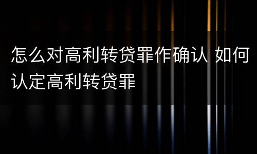 怎么对高利转贷罪作确认 如何认定高利转贷罪