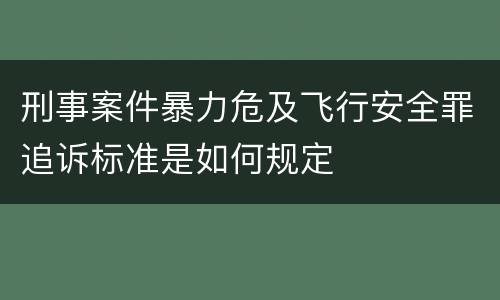 刑事案件暴力危及飞行安全罪追诉标准是如何规定