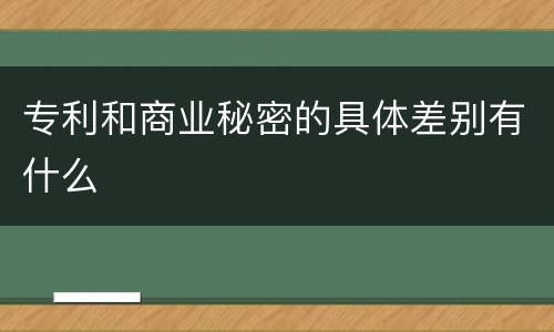 专利和商业秘密的具体差别有什么