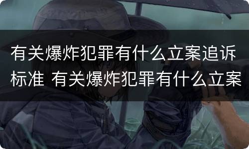 有关爆炸犯罪有什么立案追诉标准 有关爆炸犯罪有什么立案追诉标准吗