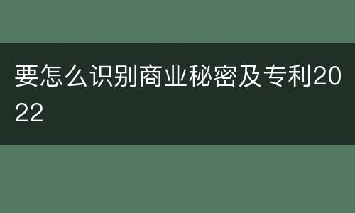 要怎么识别商业秘密及专利2022