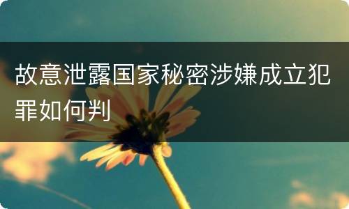 故意泄露国家秘密涉嫌成立犯罪如何判
