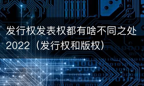 发行权发表权都有啥不同之处2022（发行权和版权）
