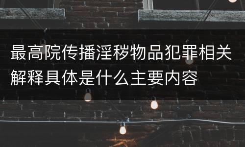最高院传播淫秽物品犯罪相关解释具体是什么主要内容