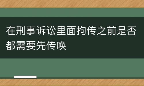 在刑事诉讼里面拘传之前是否都需要先传唤