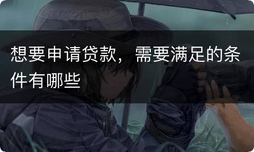 想要申请贷款，需要满足的条件有哪些