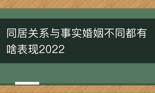 同居关系与事实婚姻不同都有啥表现2022