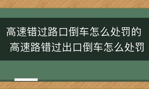 高速错过路口倒车怎么处罚的 高速路错过出口倒车怎么处罚