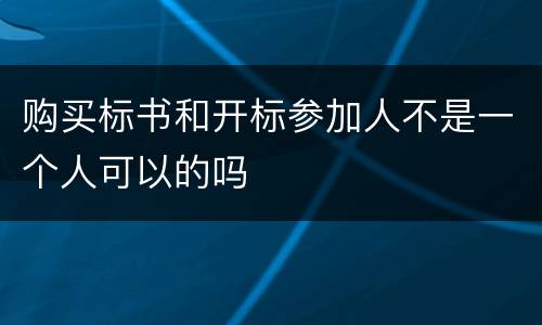 购买标书和开标参加人不是一个人可以的吗