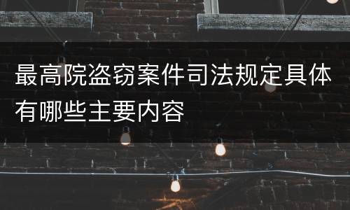 最高院盗窃案件司法规定具体有哪些主要内容