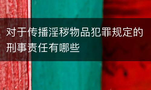 对于传播淫秽物品犯罪规定的刑事责任有哪些