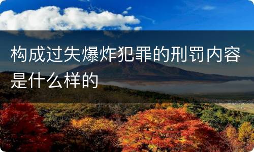 构成过失爆炸犯罪的刑罚内容是什么样的